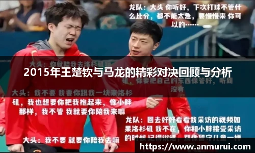 2015年王楚钦与马龙的精彩对决回顾与分析